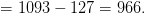 =1093 - 127= 966.