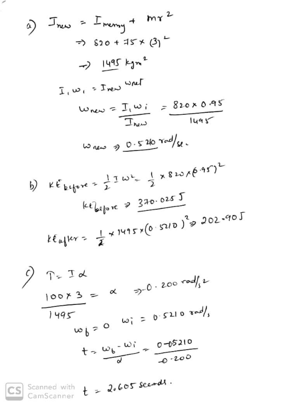 1. a) Inew = Imersy + mr2 → 820 + 15*3- - 1495 kam? I, w, I new what Wrew = I, wi = 820x0.95 Thew 1495 wnew 7 0.520 rad/se. b