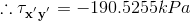 \therefore \mathbf{\tau _{x^{'}y^{'}}} =-190.5255 kPa