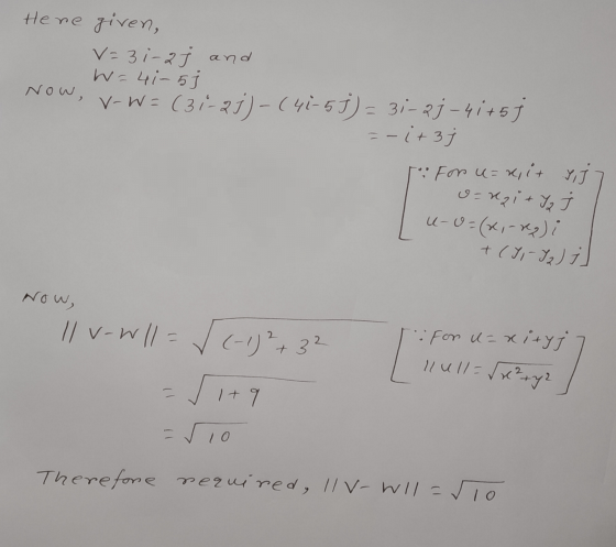 Here given, V=3i- 27 and W=4i-5 | | Now , v-w=(31-21)-(41-5J) = 3 - 2 1 - 41+ 5 5 = -(+3j For unit 7j7 e-nzi+ Iz I u-U=(x,- g