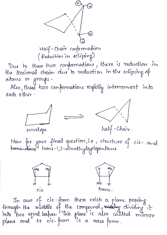 Half-Chair conformation (Reduction in ecliping) Due to these two conformations, there is reduction in the torsional strain du