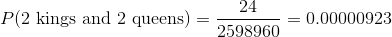 24 P(2 kings and 2 queens)2595960 0.00000923