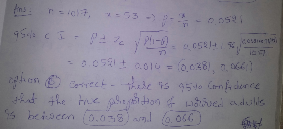 10.0521x8.9475 Ans: n = 1017, x=53-) 8 = 72 = 0.0521 9500 c. I = P = Z / PLI-8 = 0.0521 + 1.96 ) 1017 = 0.0521 ± 0.014 = 60.0