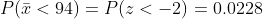 P(\bar{x}<94)=P(z<-2)=0.0228