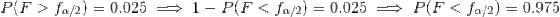 \begin{align*} P(F>f_{\alpha/2})=0.025\implies 1-P(F<f_{\alpha/2})=0.025\implies P(F<f_{\alpha/2})=0.975\end{align*}