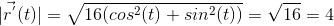 |\vec{r^{'}}(t)|=\sqrt{16(cos^2(t)+sin^2(t))}= \sqrt{16}=4