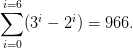 \sum_{i=0}^{i=6} (3^{i} - 2^{i} )=966.