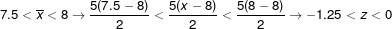 7.5<\overline{x}<8 \rightarrow \frac{5(7.5-8)}{2}<\frac{5(x-8)}{2}<\frac{5(8-8)}{2} \rightarrow -1.25<z<0