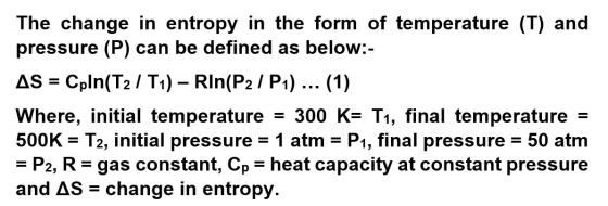 The change in entropy in the form of temperature (T) and pressure (P) can be defined as below:- Cpln(T2/ T) RIn(P2/ P1) (1) A