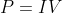 P=IV