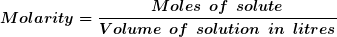 Moles of solute Molarity = Volume of solution in litres