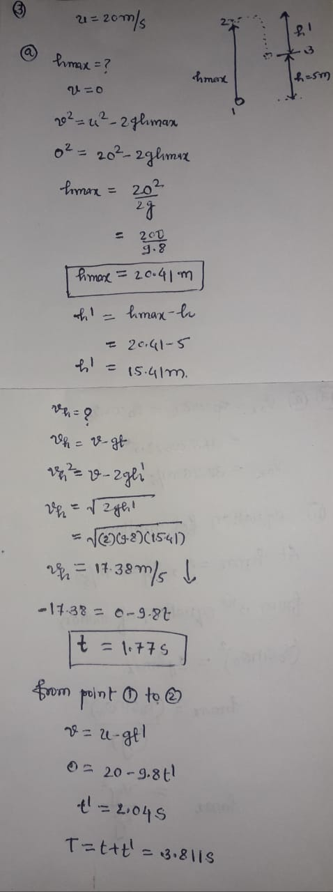2= 20m/s hmax = ? chmen 1h=sm Q = 0 20² u²-2ghman o² = 20²-2glimax toman = 20² 2g 200 9.8 himax = 20.41 m hi hmax-h - 20.41-5