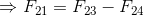 \Rightarrow F_{21}=F_{23}- F_{24}