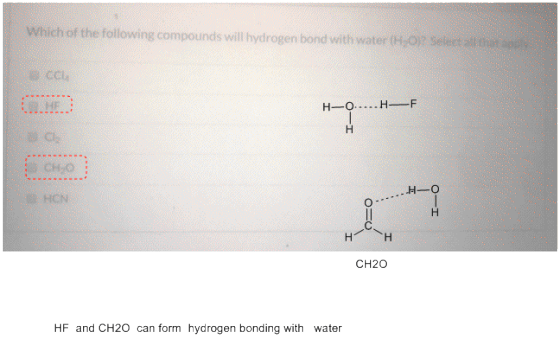 Which of the following compounds will hydrogen bond with water (H O? Select alhta .HE H-O..H-F Н O CH-O H-O HCN Н CH20 HF and