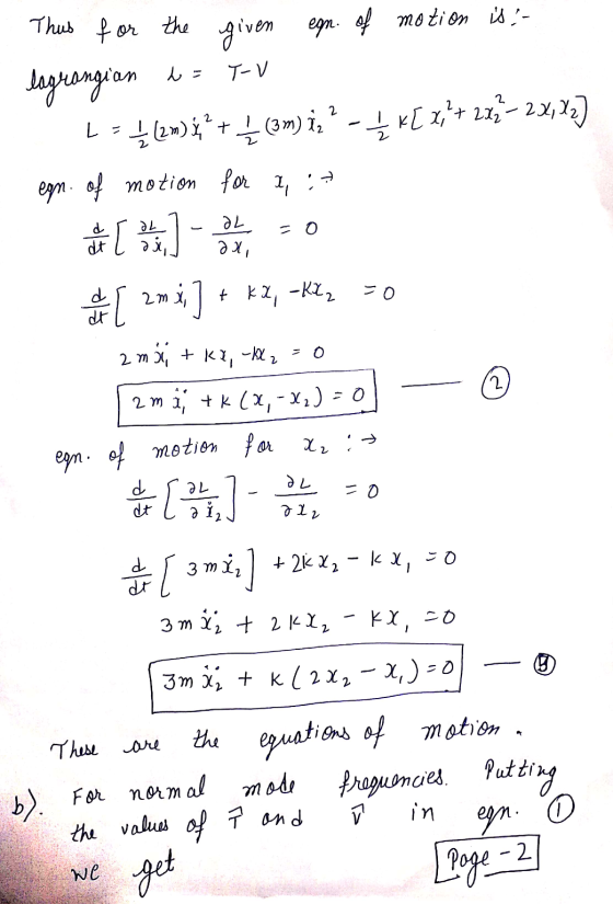 Thus the T-V DL OL d dt 1 = 0 a je, ali =0 for given egn. egn of motion is :- lagrangian L = 1 (2m) % ² + 1 (3m) 1,² - 1 k[ x