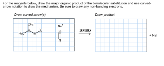 For the reagents below. draw the major organic product of the bimolecular substitution and use curved arrow notation to draw the mechanism. Be to draw any non-bonding electrons. Draw curved arrow(s) Draw product DMSO Na