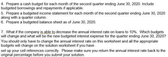 4. Prepare a cash budget for each month of the second quarter ending June 30, 2020. Include budgeted borrowings and repayment