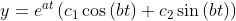 \:y=e^{at}\left(c_1\cos \left(bt\right)+c_2\sin \left(bt\right)\right)