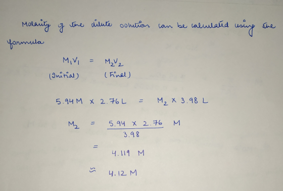 of the dilute solution can be calculated Molarity formula MIVI = M₂V 2 (Initial) (Final) 5.94M X 2.762 = M₂ x 3.98.L M = M 5.