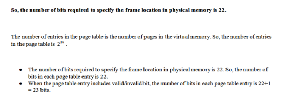 So, the number of bits required to specify the frame location in physical memory is 22. The number of entries in the page tab