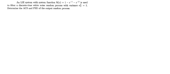 An LSI system with system function H(2) = 1-2-1 - 2-2 is used to filter a discrete-time white noise random process with varia