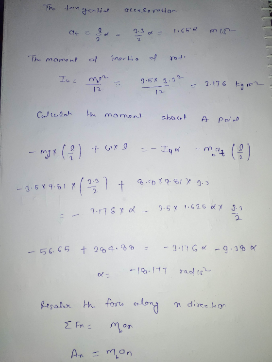 The tangential acceleraton. LA at = 2 2 = 2.3 & = 1.552 mis The moment of inertio of rode Iue mer. = 3.5t 3.3t = 3.176 koma 1