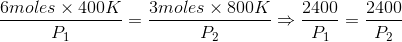 \frac{6 moles\times400K}{P_1}=\frac{3 moles\times800 K}{P_2}\Rightarrow \frac{2400}{P_1}=\frac{2400}{P_2}
