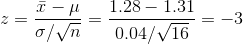 z=\frac{\bar{x}-\mu}{\sigma/\sqrt{n}}=\frac{1.28-1.31}{0.04/\sqrt{16}}=-3