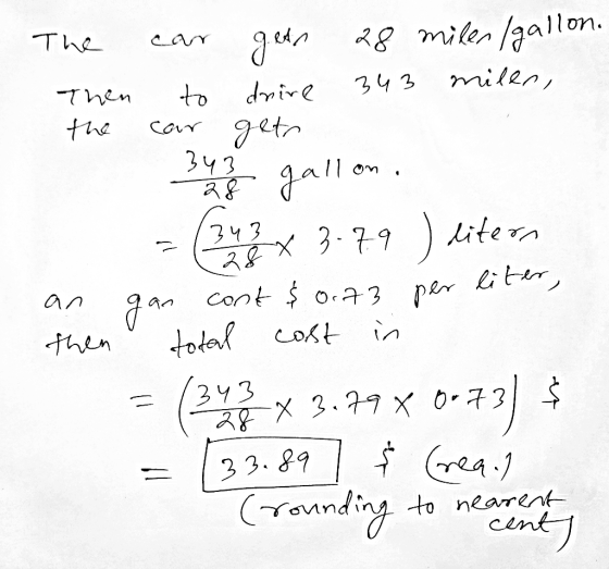 7 . The can getn 28 milen / gallon. Then to drive 343 milen, the car getr 34 35 gallon. = (348 x 3.79 ) liteon an gan cont $