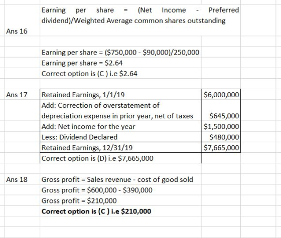 Earning per share = (Net Income - Preferred dividend)/Weighted Average common shares outstanding Ans 16 Earning per share = (