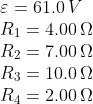 \\ \varepsilon =61.0\,V \\R_{1}=4.00\,\Omega \\R_{2}=7.00\,\Omega \\R_{3}=10.0\,\Omega\\R_{4}=2.00\,\Omega