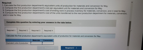 Required: 1. Calculate the first production departments equivalent units of production for materials and conversion for May.