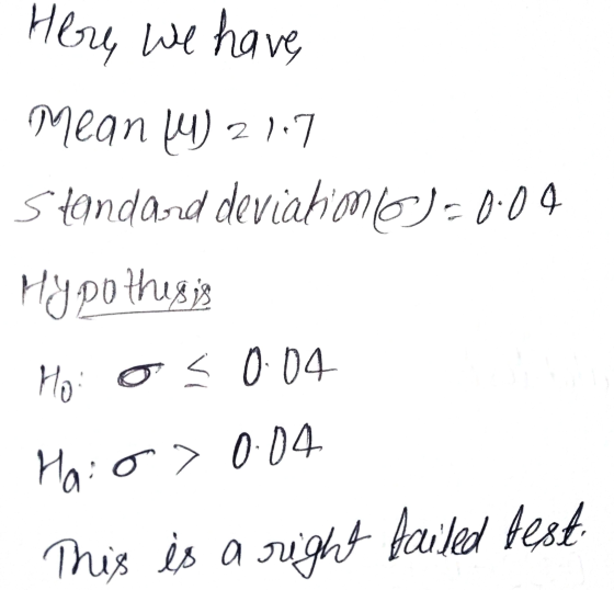 Here we have Mean (4) 2 1-7 Standard deviahmo) 0:04 Hypothesis Hoi o 30.04 Ha: o> 0.04 This is a aru failed test right a