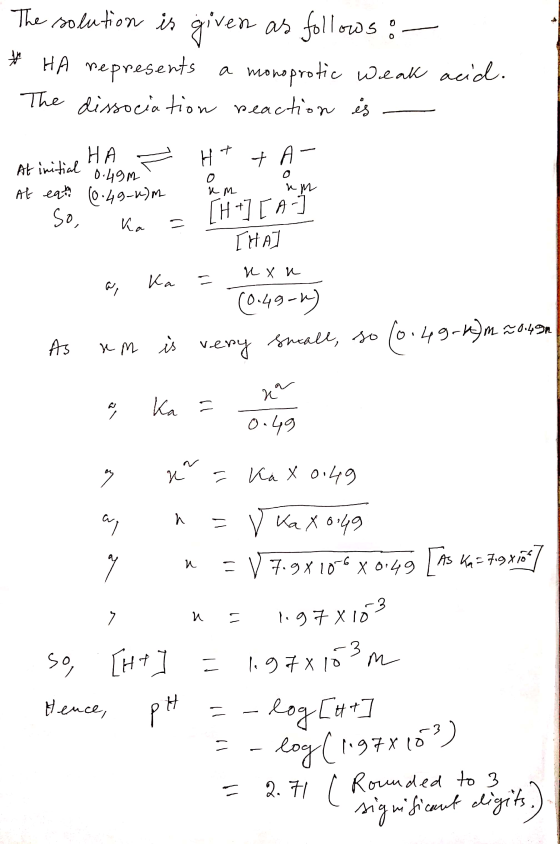The solution is given as follows: * HA represents a monoprotic weak The dissociation reaction is - acid. - НА At initial 0.49