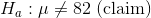 H_{a}:\mu\neq 82\text{ (claim)}