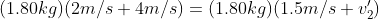(1.80kg)(2m/s + 4m/s) = (1.80kg)(1.5m/s + v'_{2})