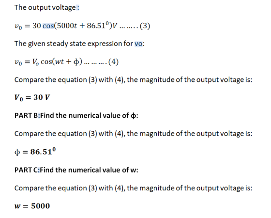 The output voltage : Vo = 30 cos(5000t + 86.51°)V ......... (3) The given steady state expression for vo: Vo = V. cos(wt + D)