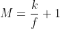 M = \frac{k}{f} +1