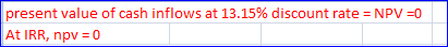 present value of cash inflows at 13.15% discount rate = NPV =0 At IRR, npv = 0