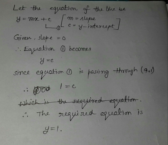 LO Let the equation ion of the time be y=mx te ma slope e=y-intercept Given slope =0 .. Equation ① becomes y=c since passing