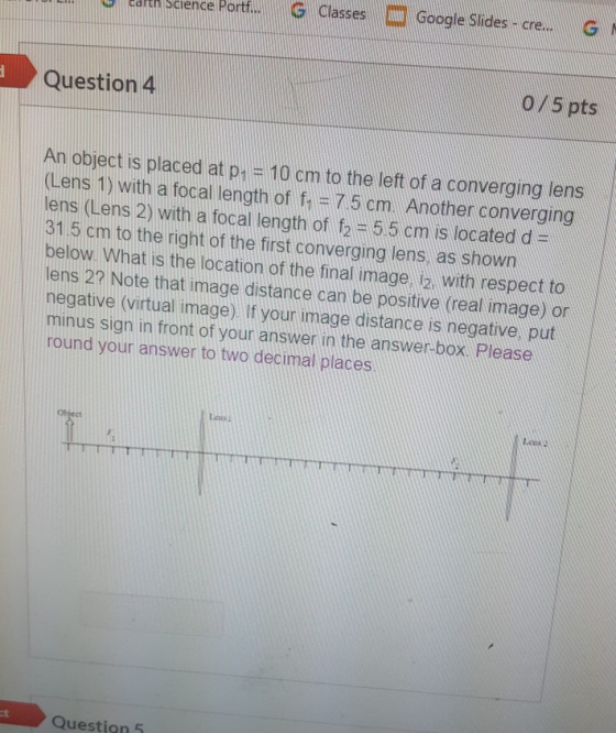 Science Portf... G Classes 2. Google Slides - cre... TH Question 4 0/5 pts An object is placed at p1 = 10 cm to the left of a