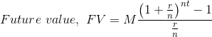 Future \ value, \ FV = M \frac{\left ( 1+\frac{r}{n} \right )^{nt}-1}{\frac{r}{n}}