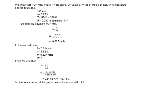 We know that PV= nRT, where P= pressure, V= volume, n= no of moles of gas, T= temperature For the first case, P=1 atm V= 8.75