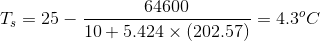 T_{s}=25-\frac{64600}{10+5.424\times (202.57)}=4.3^{o}C