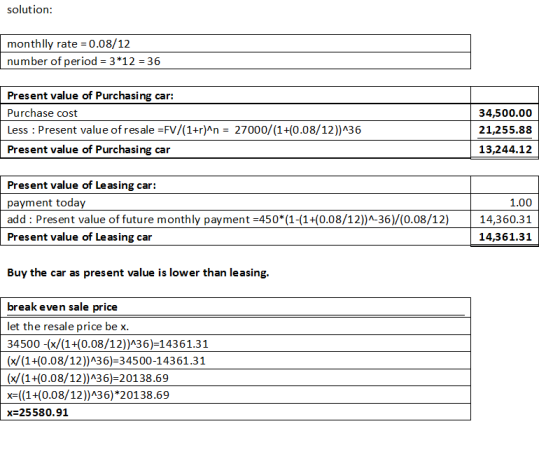 solution: monthlly rate = 0.08/12 number of period 3*12 36 Present value of Purchasing car: Purchase cost 34,500.00 Less Pres