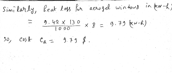 Similarly, heat loss for aerogel windows in (kw-hi 9.426x130 8 = 9.79 kw-h) -so, cost ca = 9.79 $. 1000