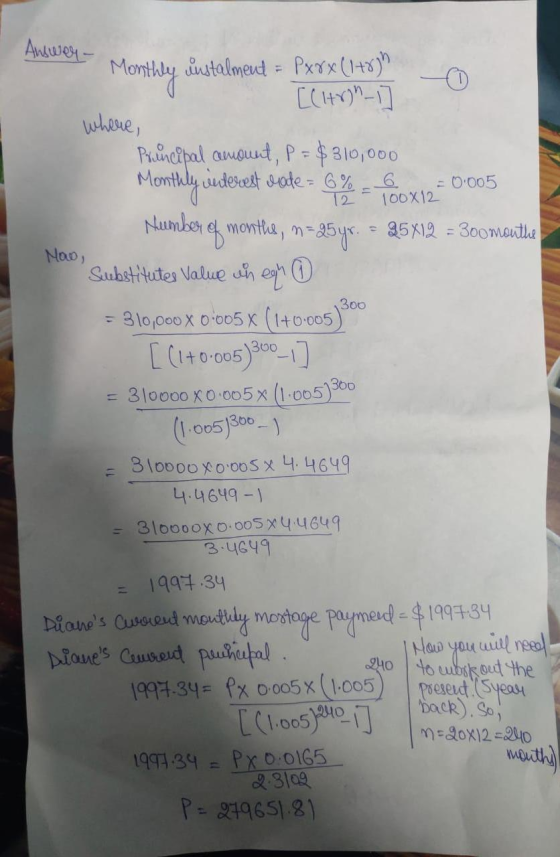 0.005 T2 100X12 Now, 300 Answer- Monthly instalment = Pxvx (1+0) [(1+r)n-1 where, Principal amount, P = $ 310,000 Monthly int