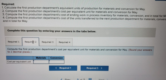 Required: 1. Calculate the first production departments equivalent units of production for materials and conversion for May.