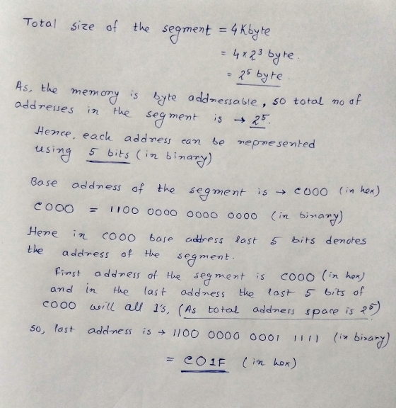 Total size of the segment = 4Kbyte = 4 x 23 byre. - 25 byte As, the memony is byte addressable, so total no of addresses in t