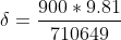 \delta = \frac{900*9.81}{710649}